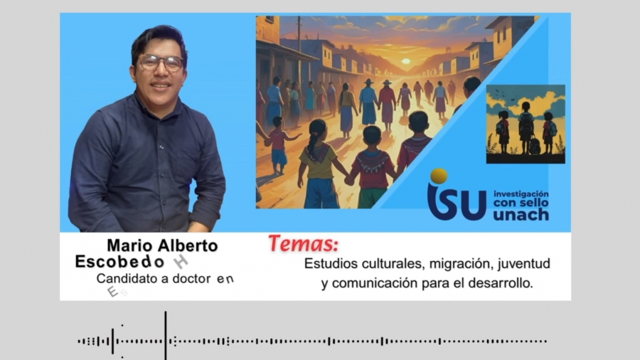Investigación con sello UNACH: Estudios culturales, migración, juventud y comunicación para el desarrollo